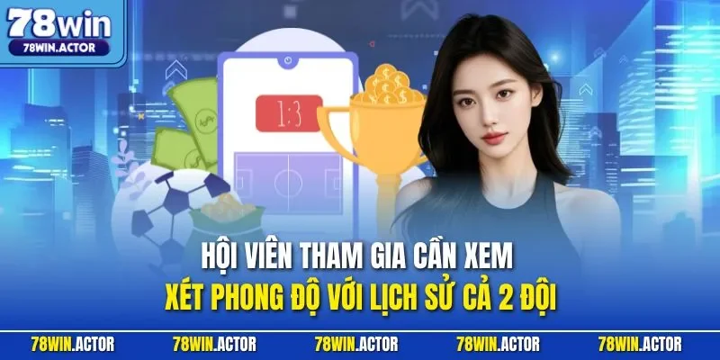 Hội viên tham gia cần xem xét phong độ với lịch sử cả 2 đội