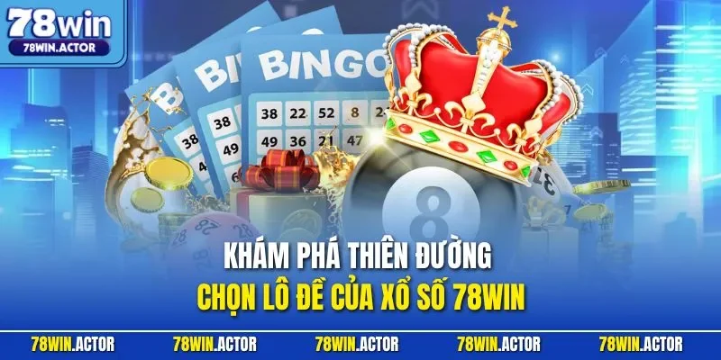 Khám phá thiên đường chọn lô đề của xổ số 78WIN 