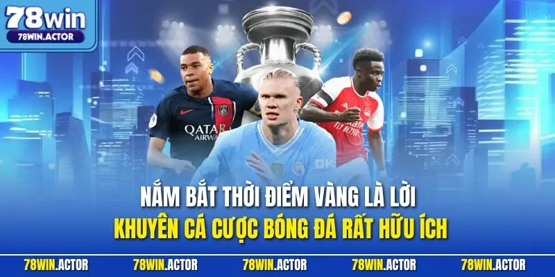 Nắm bắt thời điểm vàng là lời khuyên cá cược bóng đá rất hữu ích